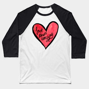 Love Them Anyway Heart Baseball T-Shirt